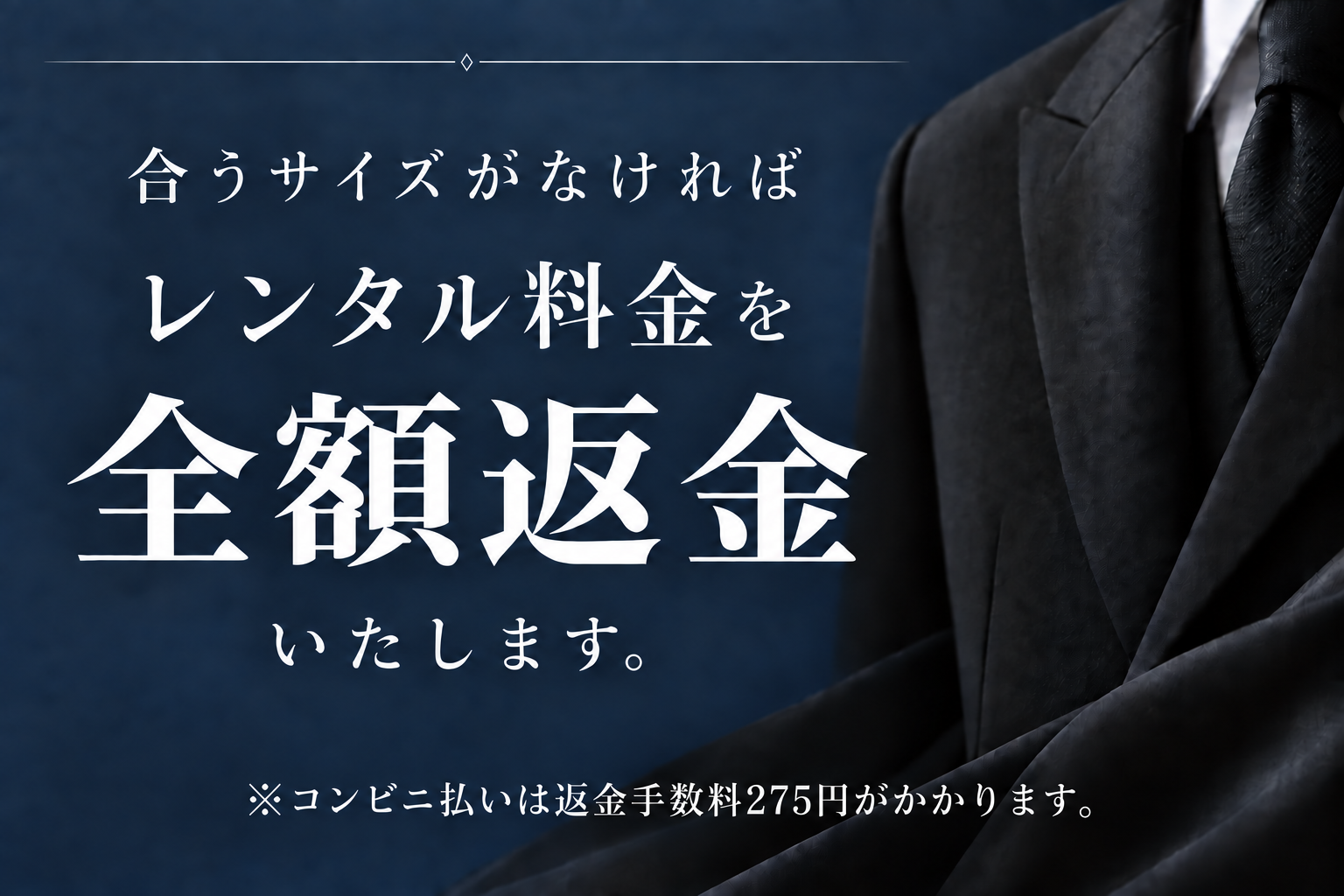 合うサイズがなければ、レンタル料金を全額返金します。コンビニ払いの場合は、返金手数料275円がかかります。